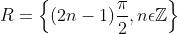 R=\left \{ (2n-1)\frac{\pi }{2},n\epsilon \mathbb{Z} \right \}