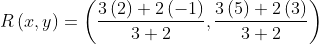 R\left ( x,y \right )= \left ( \frac{3\left ( 2 \right )+2\left ( -1 \right )}{3+2} ,\frac{3\left ( 5 \right )+2\left ( 3 \right )}{3+2}\right )
