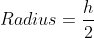 Radius =\frac{h}{2}