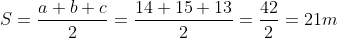 S=\frac{a+b+c}{2}=\frac{14+15+13}{2}=\frac{42}{2}=21m