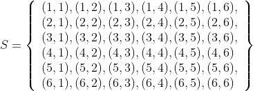 S=\left\{\begin{array}{l} (1,1),(1,2),(1,3),(1,4),(1,5),(1,6), \\ (2,1),(2,2),(2,3),(2,4),(2,5),(2,6), \\ (3,1),(3,2),(3,3),(3,4),(3,5),(3,6), \\ (4,1),(4,2),(4,3),(4,4),(4,5),(4,6) \\ (5,1),(5,2),(5,3),(5,4),(5,5),(5,6), \\ (6,1),(6,2),(6,3),(6,4),(6,5),(6,6) \end{array}\right\}