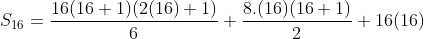 S_1_6=\frac{16(16+1)(2(16)+1)}{6}+\frac{8.(16)(16+1)}{2}+16(16)