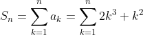 S_n=\sum _{k=1}^{n} a_k=\sum _{k=1}^{n} 2k^3+k^2