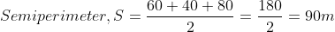 Semi perimeter, S =\frac{60+40+80}{2}=\frac{180}{2}=90m
