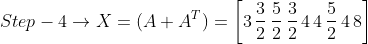 Step - 4 \rightarrow X= (A + A^{T}) = \left [ 3\,\frac{3}{2}\,\frac{5}{2}\,\frac{3}{2}\,4\,4\,\frac{5}{2}\,4\,8 \right ]