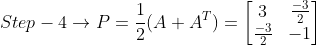 Step - 4\rightarrow P=\frac{1}{2} (A + A^{T}) = \begin{bmatrix} 3 & \frac{-3}{2}\\ \frac{-3}{2} & -1 \end{bmatrix}