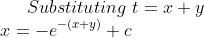 Substituting \; t=x+y\\ x=-e^{-(x+y)}+c