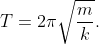T=2\pi \sqrt{\frac{m}{k}}.