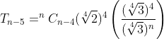 T_{n-5}=^nC_{n-4}(\sqrt[4]{2})^4\left ( \frac{(\sqrt[4]{3})^4}{(\sqrt[4]{3})^n} \right )