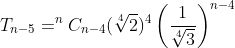 T_{n-5}=^nC_{n-4}(\sqrt[4]{2})^4\left ( \frac{1}{\sqrt[4]{3}} \right )^{n-4}