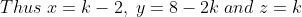 Thus\; x=k-2,\; y=8-2k\; and\; z=k