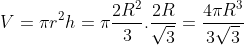 V = \pi r^2 h = \pi \frac{2R^2}{3}.\frac{2R}{\sqrt3} = \frac{4\pi R^3}{3\sqrt3}