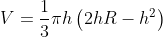 V= \frac{1}{3}\pi h \left (2hR -h^2 \right )