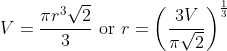 V=\frac{\pi r^{3} \sqrt{2}}{3} \text { or } r=\left(\frac{3 V}{\pi \sqrt{2}}\right)^{\frac{1}{3}}