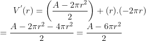 V^{'}(r)= \left ( \frac{A-2\pi r^2}{2} \right )+(r).(-2\pi r)\\ = \frac{A-2\pi r^2 -4\pi r^2}{2} = \frac{A-6\pi r^2}{2}