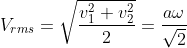 V_{rms} = \sqrt{\frac{v_{1}^{2}+v_{2}^{2}}{2} }= \frac{a\omega }{\sqrt{2}}