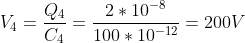 V_4=\frac{Q_4}{C_4}=\frac{2*10^{-8}}{100*10^{-12}}=200V