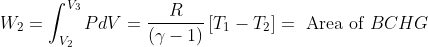 W_{2}=\int_{V_{2}}^{V_{3}} P d V=\frac{R}{(\gamma-1)}\left[T_{1}-T_{2}\right]=\text { Area of } B C H G
