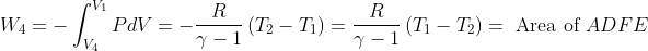 W_{4}=-\int_{V_{4}}^{V_{1}} P d V=-\frac{R}{\gamma-1}\left(T_{2}-T_{1}\right)=\frac{R}{\gamma-1}\left(T_{1}-T_{2}\right)=\text { Area of } A D F E