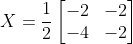 X= \frac{1}{2}\begin{bmatrix} -2 &-2 \\ -4 & -2 \end{bmatrix}