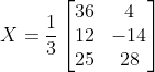 X=\frac{1}{3}\begin{bmatrix} 36 &4 \\ 12& -14\\ 25 & 28 \end{bmatrix}