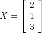 X=\left[\begin{array}{l} 2 \\ 1 \\ 3 \end{array}\right]\\