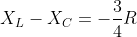 X_{L}-X_{C}=-\frac{3}{4}R