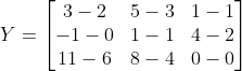 Y = \begin{bmatrix} 3-2 & 5-3 & 1-1\\ -1-0 & 1-1 &4-2 \\ 11-6 &8-4 & 0-0 \end{bmatrix}