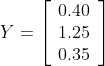 Y = \left[\begin{array}{l} 0.40 \\ 1.25 \\ 0.35 \end{array}\right]