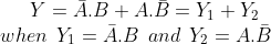 Y=\bar{A}.B+A.\bar{B}=Y_{1}+Y_{2}\\ when\: \: Y_{1}=\bar{A}.B \: \: and\: \: Y_{2}=A.\bar{B}