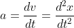 a = \frac{dv}{dt} = \frac{d^2x}{dt^2}