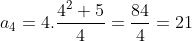 a _4 = 4. \frac{4^2 + 5}{4}=\frac{84}{4}=21
