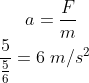 a=\frac{F}{m}\\\frac{5}{\frac{5}{6}}=6\; m/s^2