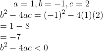 a=1,b=-1,c=2\\ b^{2}-4ac=(-1)^{2}-4(1)(2)\\ =1-8\\ =-7\\ b^{2}-4ac<0