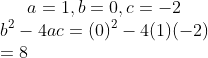 a=1,b=0,c=-2\\b^{2}-4ac =(0)^{2}-4(1)(-2)\\ =8