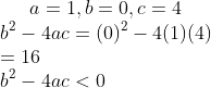 a=1,b=0,c=4\\ b^{2}-4ac=(0)^{2}-4(1)(4)\\ =16\\ b^{2}-4ac<0