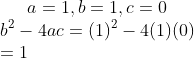 a=1,b=1,c=0\\b^{2}-4ac =(1)^{2}-4(1)(0)\\ =1