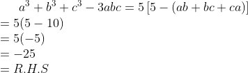 a^{3}+b^{3}+c^{3}-3abc=5\left [ 5-(ab+bc+ca) \right ]\\ =5(5-10)\\ =5(-5)\\ =-25\\=R.H.S