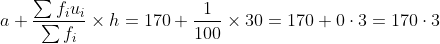 a+\frac{\sum f_{i}u_{i}}{\sum f_{i}}\times h= 170+\frac{1}{100}\times 30= 170+0\cdot 3= 170\cdot 3