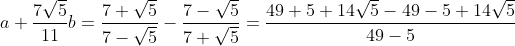 a+frac7sqrt511b=frac7+sqrt57-sqrt5-frac7-sqrt57+sqrt5=frac49+5+14sqrt5-49-5+14sqrt549-5