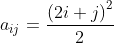 a_{ij}= \frac{\left ( 2i+j \right )^{2}}{2}