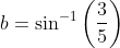 b= \sin^{-1}\left ( \frac{3}{5} \right )