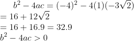 b^{2}-4ac=(-4)^{2}-4(1)(-3\sqrt{2})\\=16+12\sqrt{2}\\=16+16.9=32.9 \\b^{2}-4ac>0