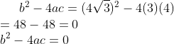 b^{2}-4ac=(4\sqrt{3})^{2}-4(3)(4)\\=48-48=0\\b^{2}-4ac=0
