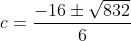 c=\frac{-16 \pm \sqrt{832}}{6}