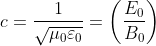 c=\frac{1}{\sqrt{\mu _{0}\varepsilon _{0}}}=\left ( \frac{E_{0}}{B_{0}} \right )