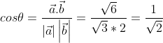 cos\theta =\frac{\vec a.\vec b}{\left | \vec a \right |\left | \vec b \right |}=\frac{\sqrt{6}}{\sqrt{3}*2}=\frac{1}{\sqrt{2}}