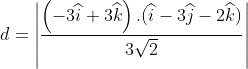 d =\left | \frac{\left ( -3\widehat{i}+3\widehat{k} \right ).(\widehat{i}-3\widehat{j}-2\widehat{k})}{3\sqrt2} \right |