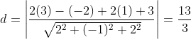 d =\left | \frac{2(3)-(-2)+2(1)+3}{\sqrt{2^2+(-1)^2+2^2}} \right | = \frac{13}{3}