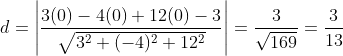 d =\left | \frac{3(0)-4(0)+12(0)-3}{\sqrt{3^2+(-4)^2+12^2}} \right | = \frac{3}{\sqrt{169}} = \frac{3}{13}